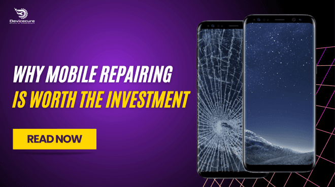 Why Mobile Repairing is Worth the Investment: How It Can Extend the Life of Your Device